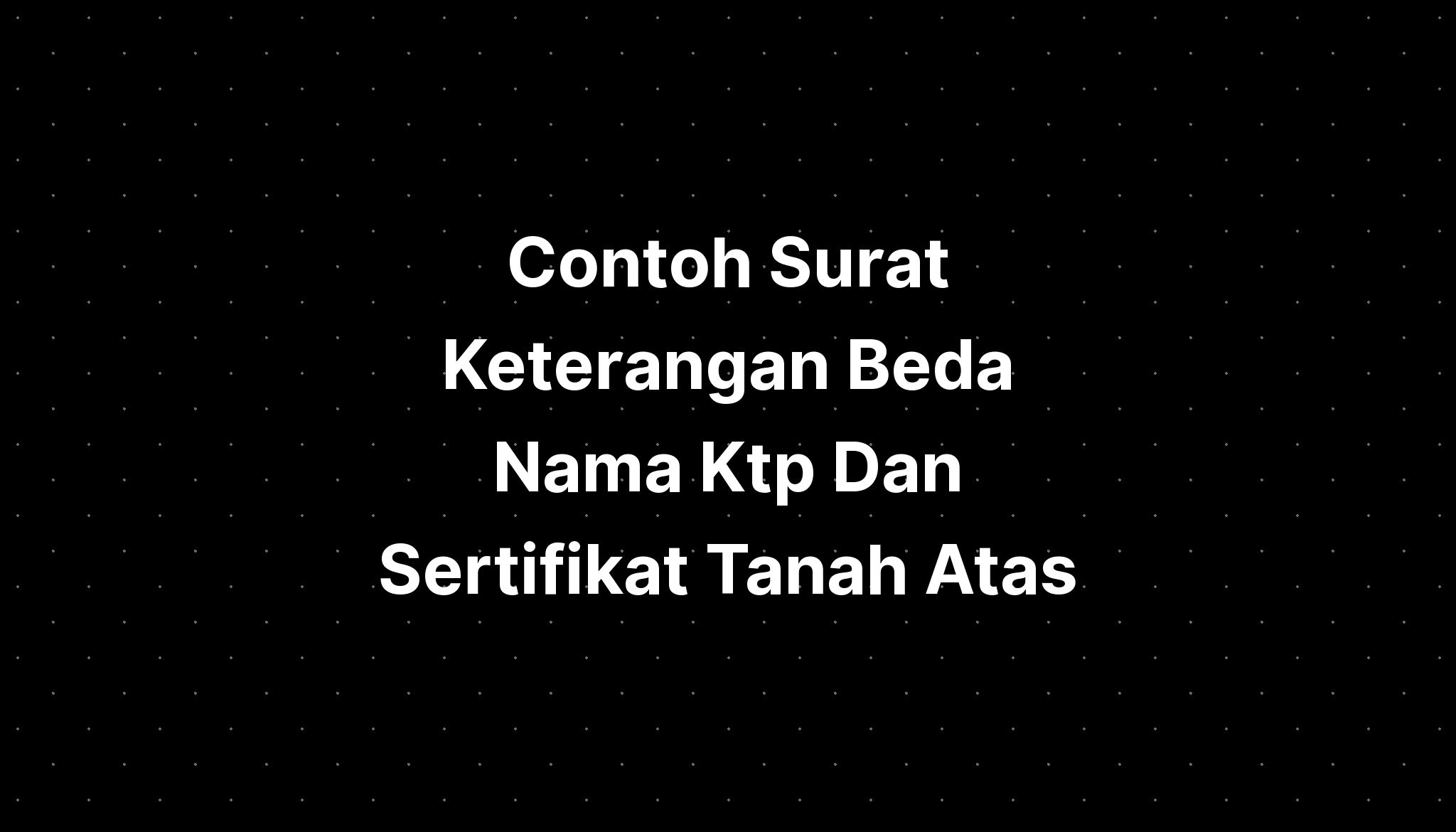 Contoh Surat Keterangan Beda Nama Ktp Dan Sertifikat Tanah Atas - IMAGESEE